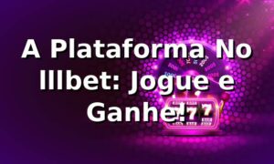 A Plataforma No lllbet: Jogue e Ganhe! 🎉
